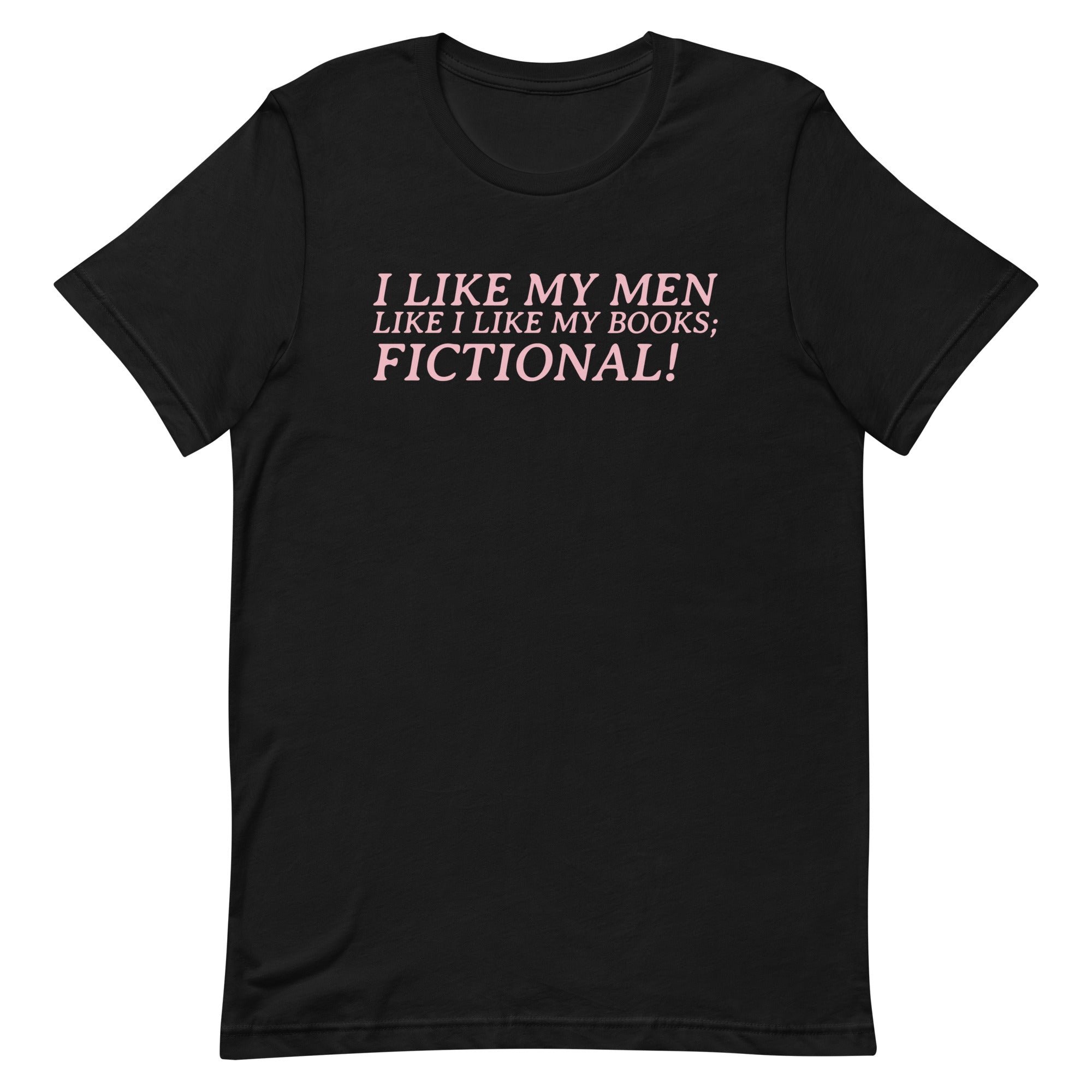 I Like My Men Like I Like My Books; Fictional! Unisex t-shirt