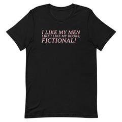 I Like My Men Like I Like My Books; Fictional! Unisex t-shirt