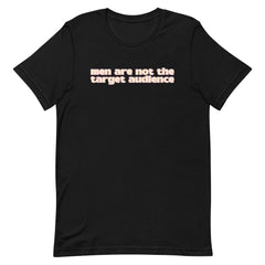Men Are Not The Target Audience Unisex t-shirt