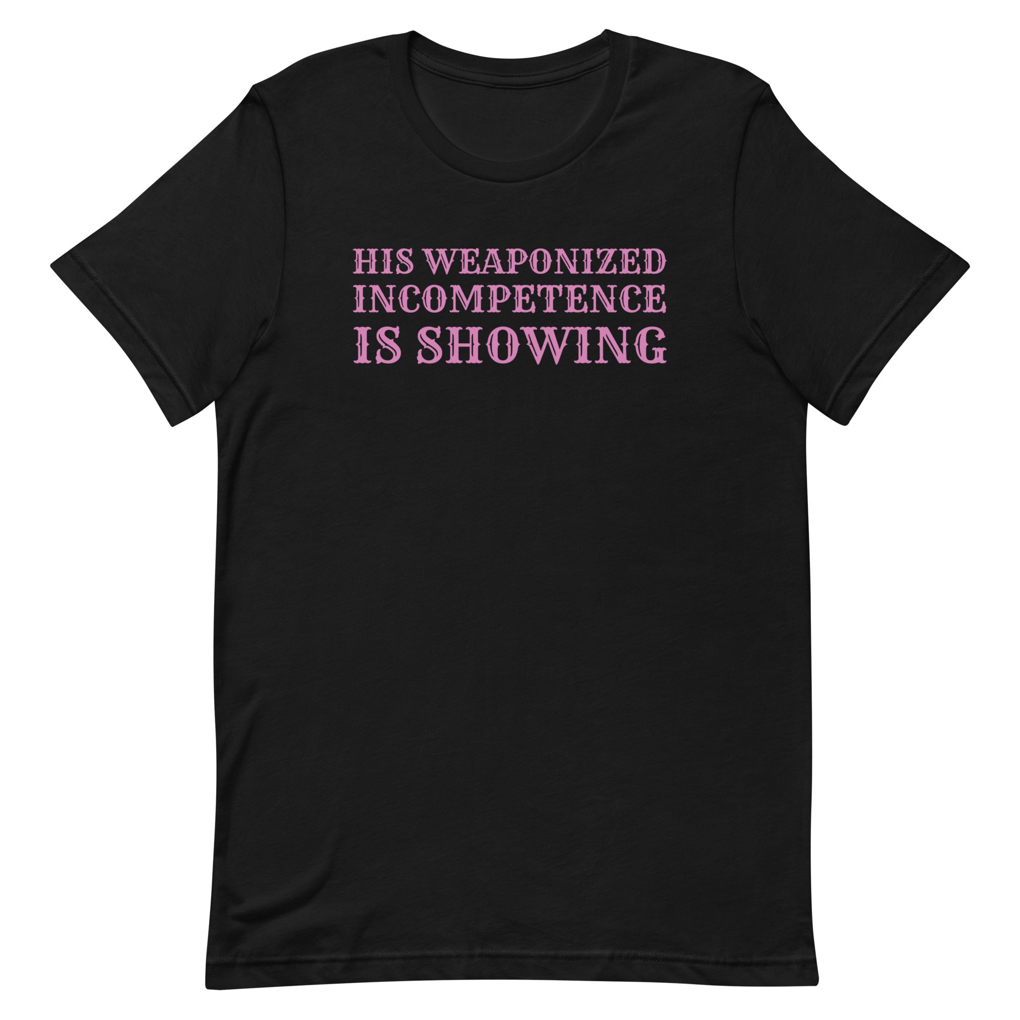 His Weaponized Incompetence Is Showing Unisex t-shirt