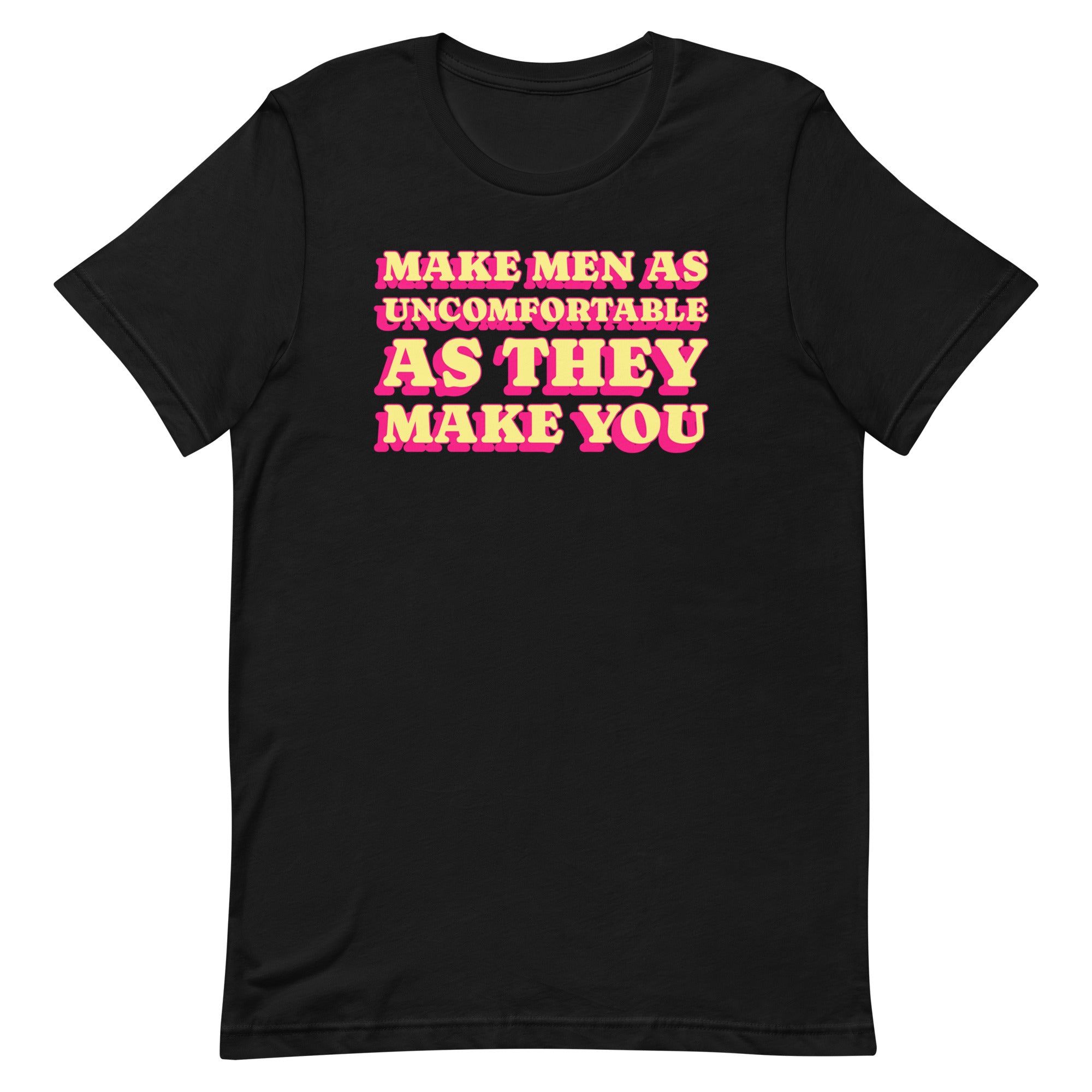 Make Men As Uncomfortable As They Make You Unisex t-shirt