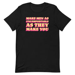 Make Men As Uncomfortable As They Make You Unisex t-shirt