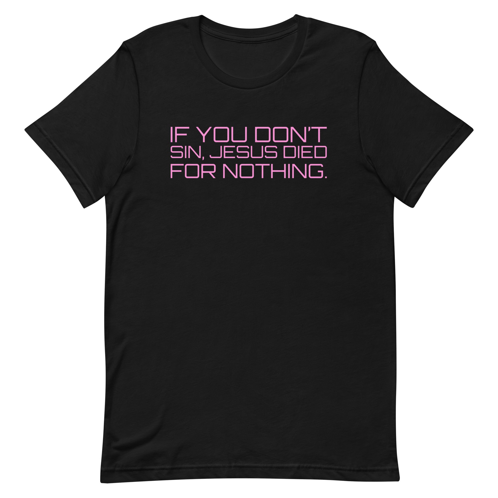 If You Don’t Sin, Jesus Died For Nothing Unisex t-shirt