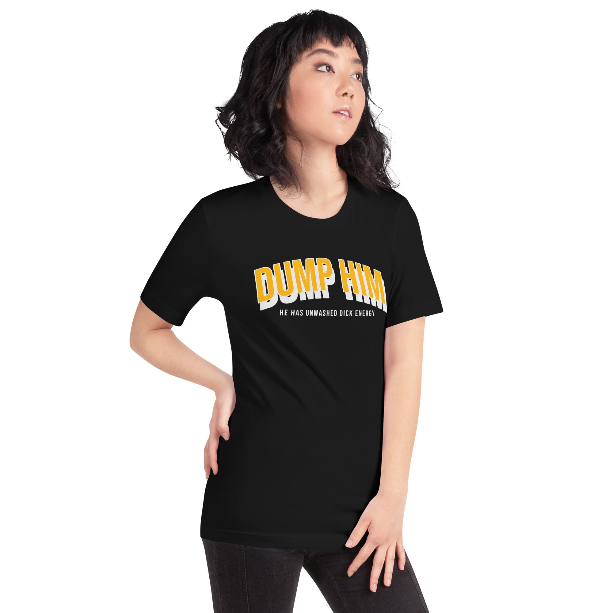 Dump Him, He Has Unwashed Dick Energy Unisex t-shirt