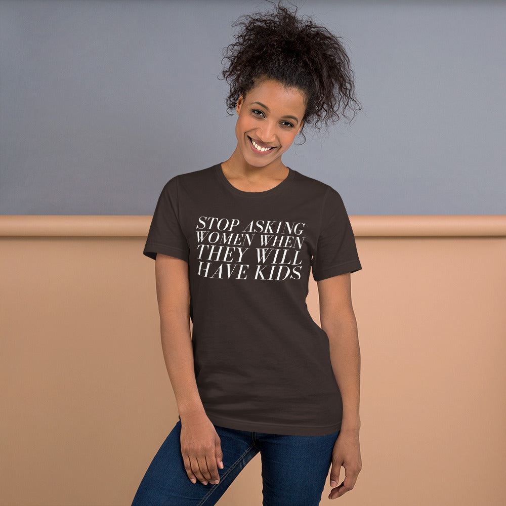 Stop Asking Women When They Will Have Kids Unisex t-shirt