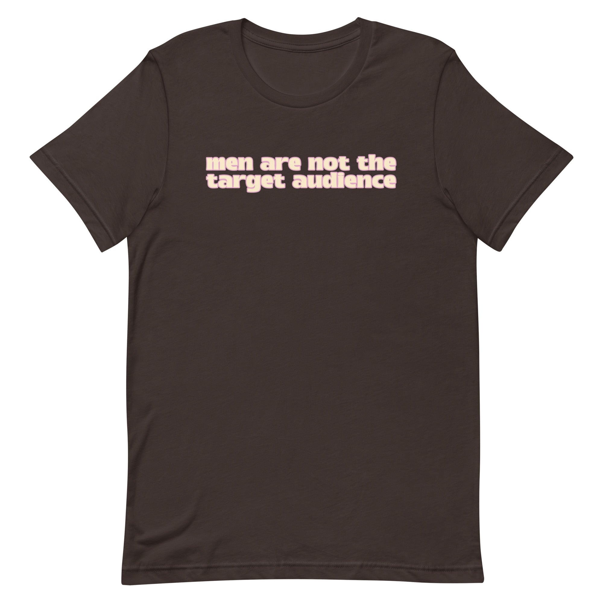 Men Are Not The Target Audience Unisex t-shirt