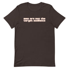 Men Are Not The Target Audience Unisex t-shirt