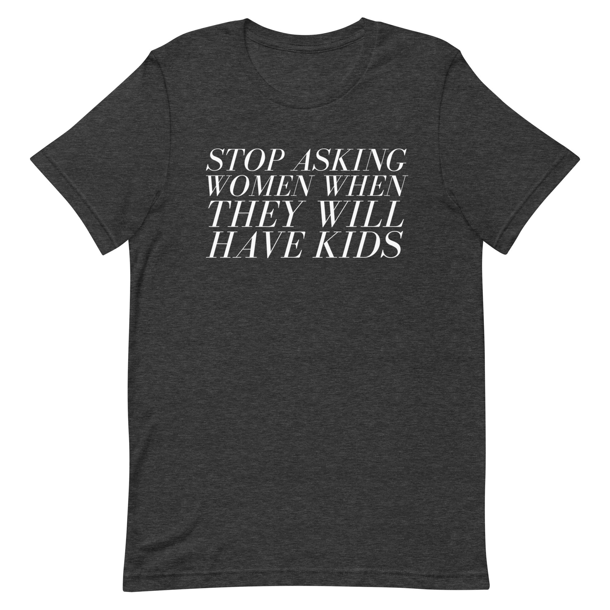 Stop Asking Women When They Will Have Kids Unisex t-shirt