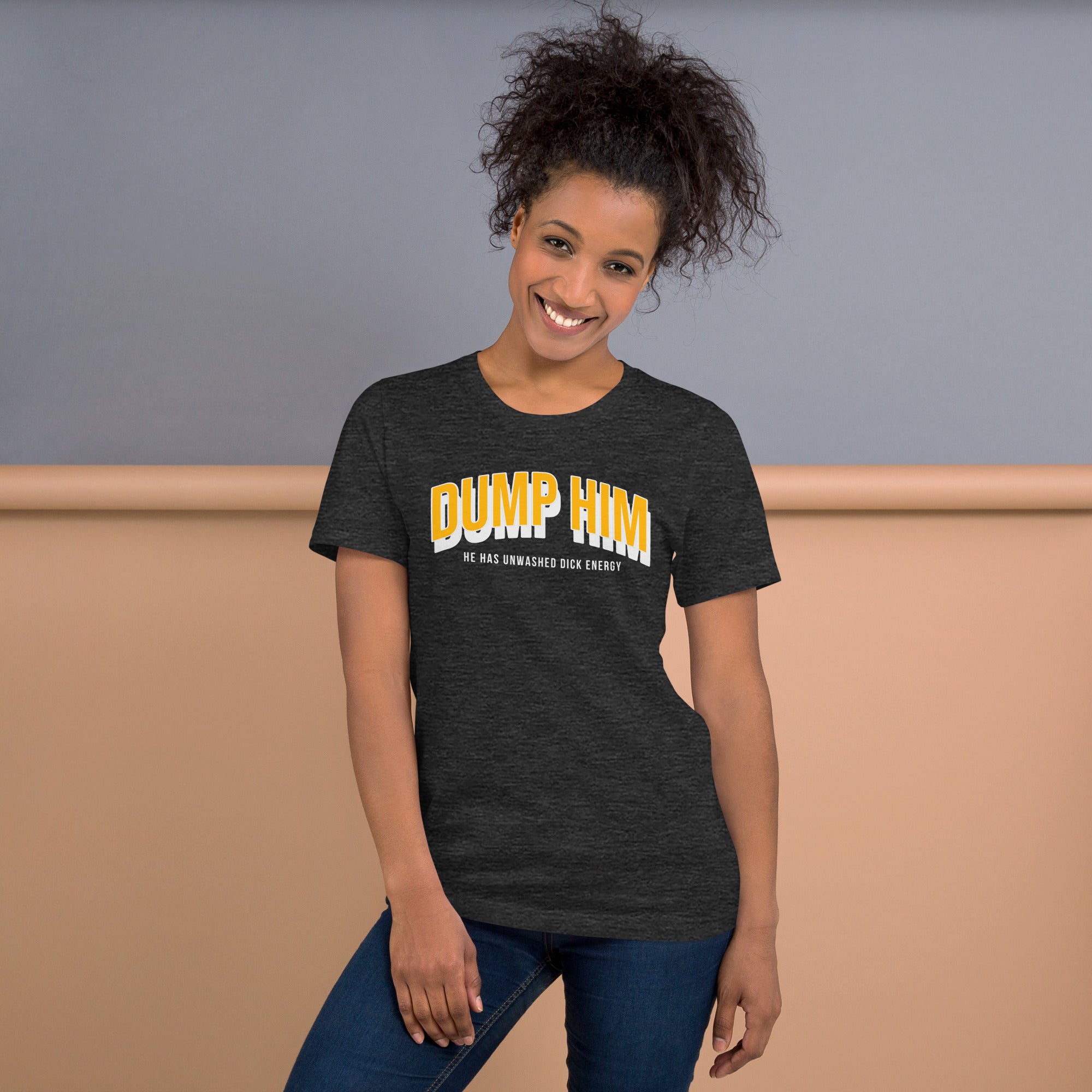 Dump Him, He Has Unwashed Dick Energy Unisex t-shirt
