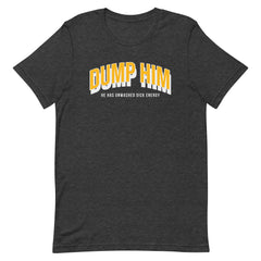 Dump Him, He Has Unwashed Dick Energy Unisex t-shirt
