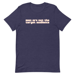 Men Are Not The Target Audience Unisex t-shirt