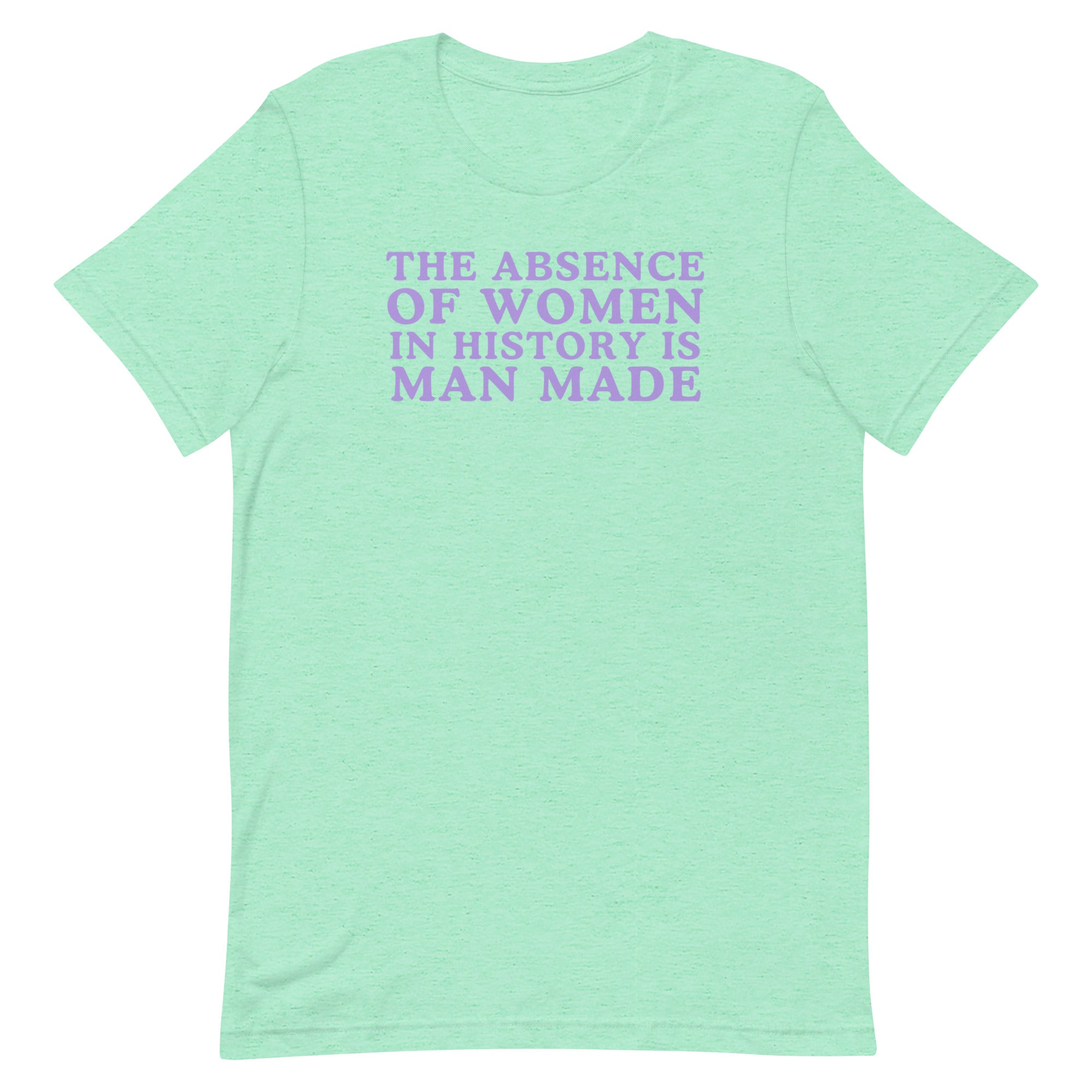 The Absence Of Women In History Is Man Made Unisex t-shirt