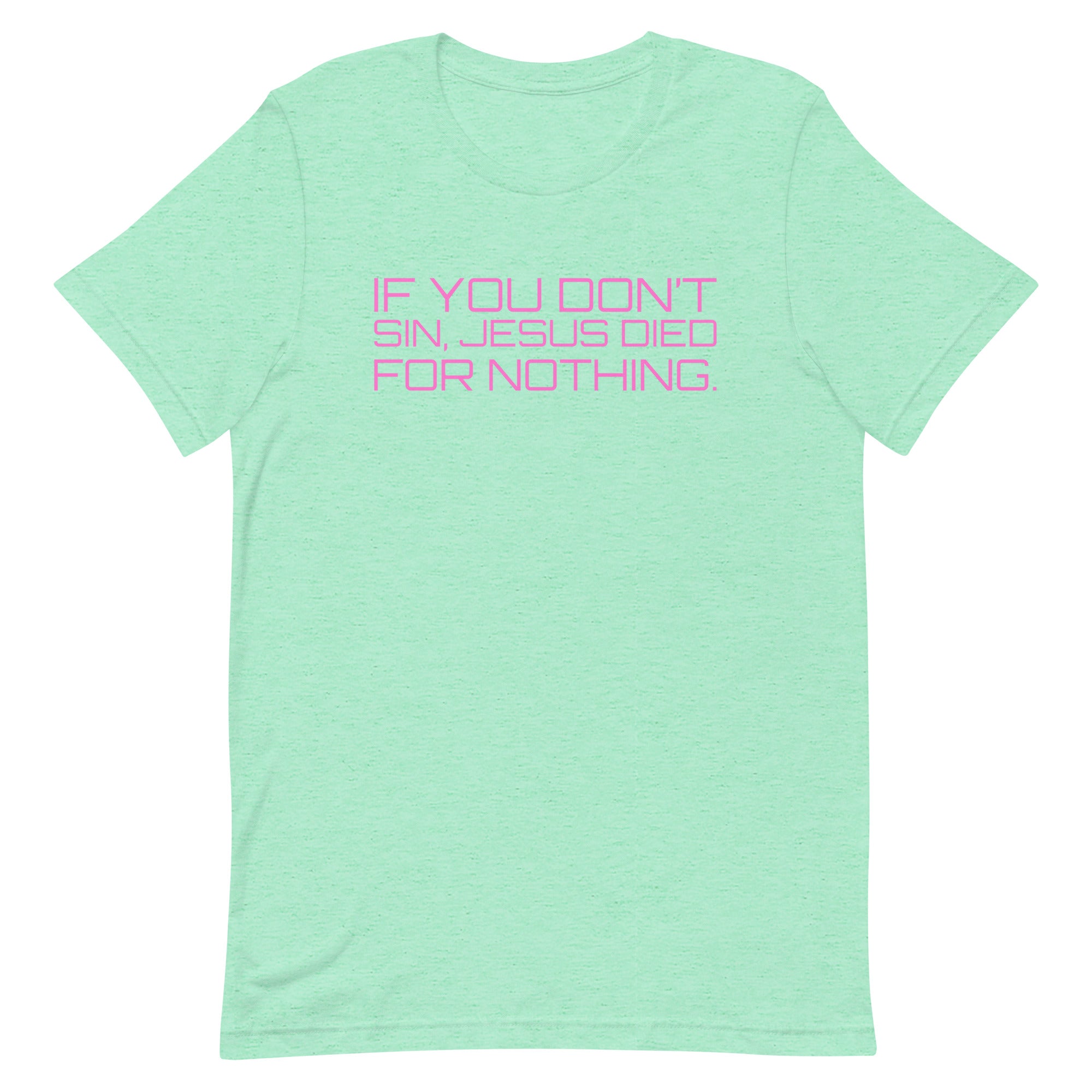 If You Don’t Sin, Jesus Died For Nothing Unisex t-shirt