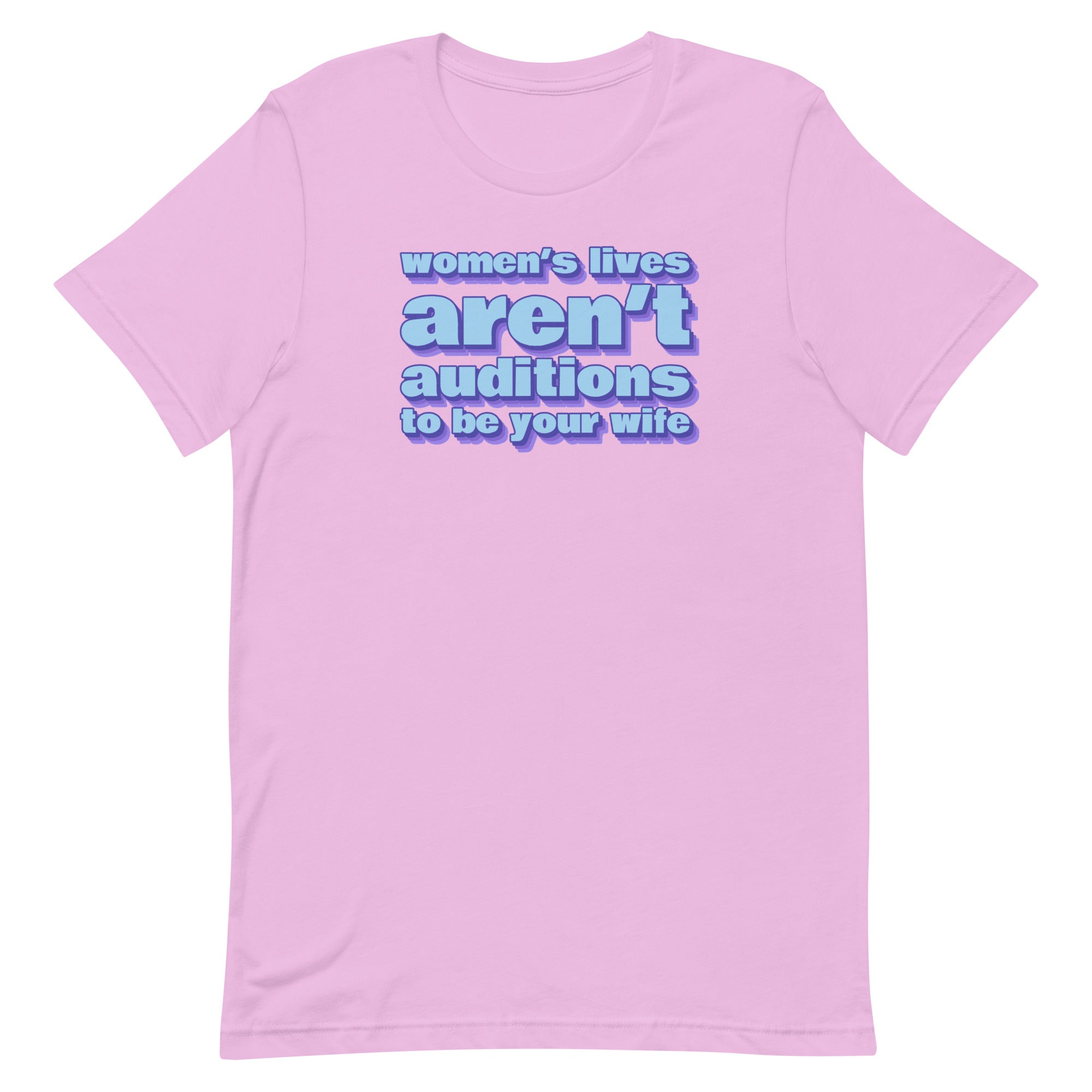 Women’s Lives Aren’t Auditions To Be Your Wife Unisex t-shirt