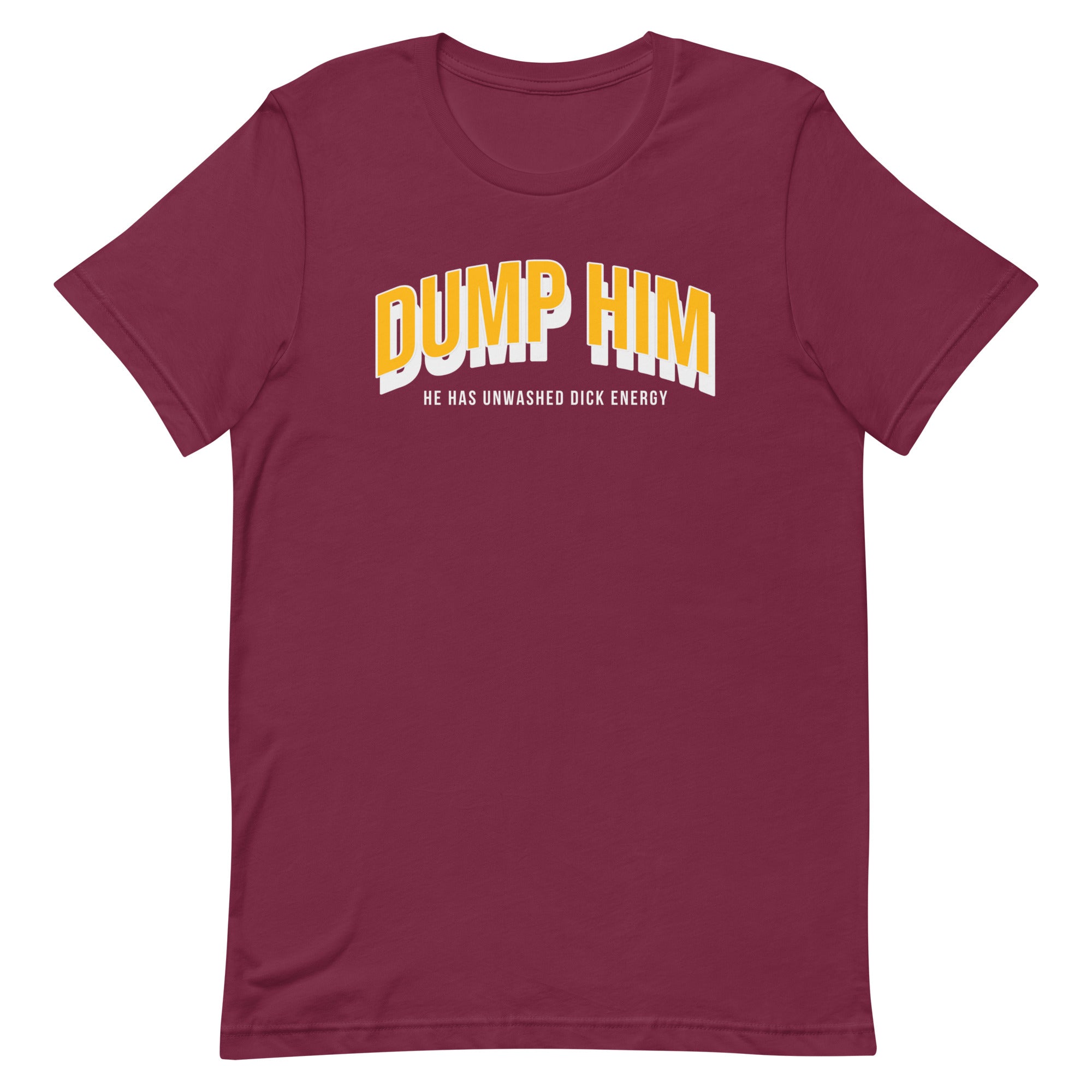 Dump Him, He Has Unwashed Dick Energy Unisex t-shirt