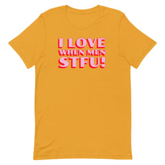 I Love When Men STFU! Unisex t-shirt
