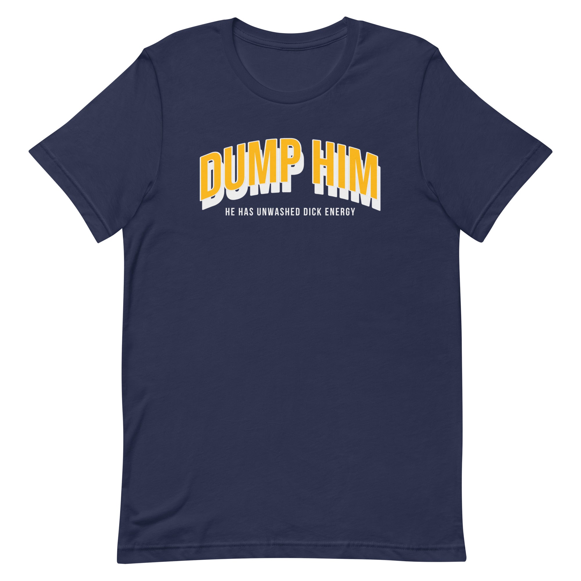 Dump Him, He Has Unwashed Dick Energy Unisex t-shirt