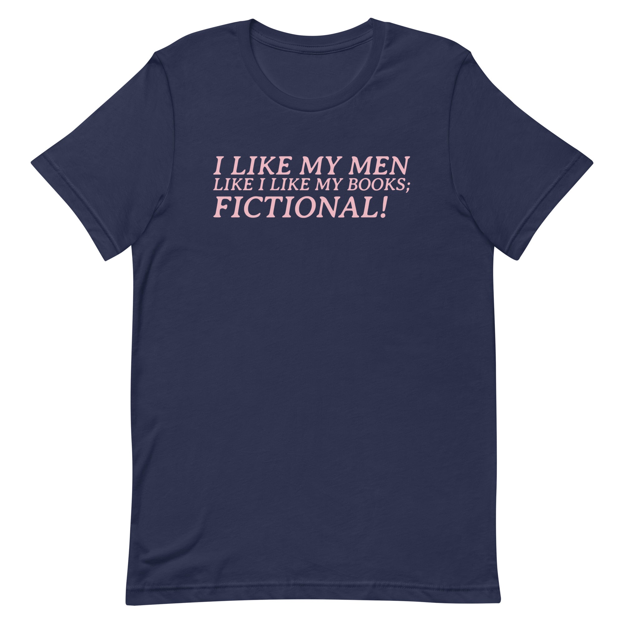I Like My Men Like I Like My Books; Fictional! Unisex t-shirt