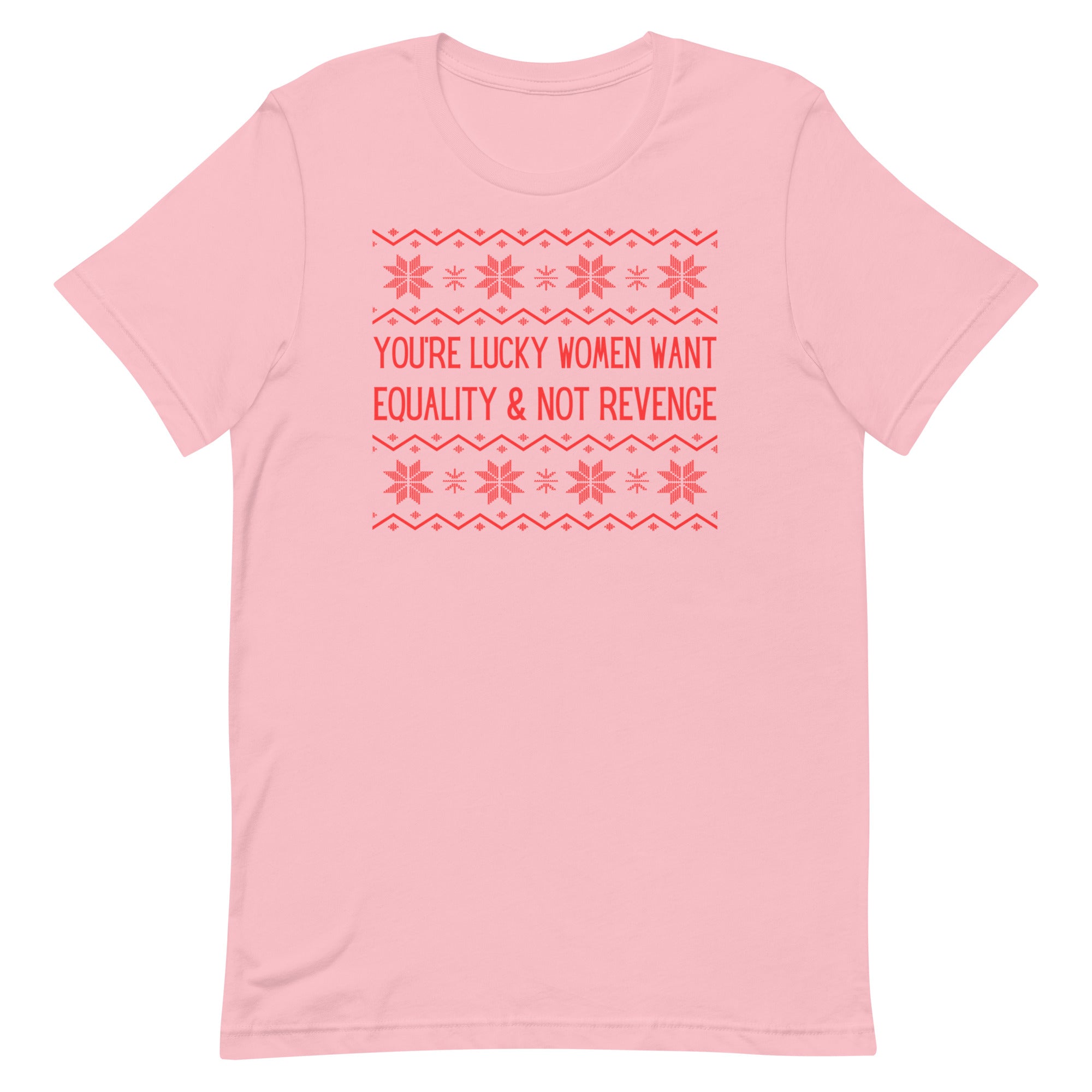 You’re Lucky Women Want Equality & Not Revenge Limited Edition Unisex t-shirt