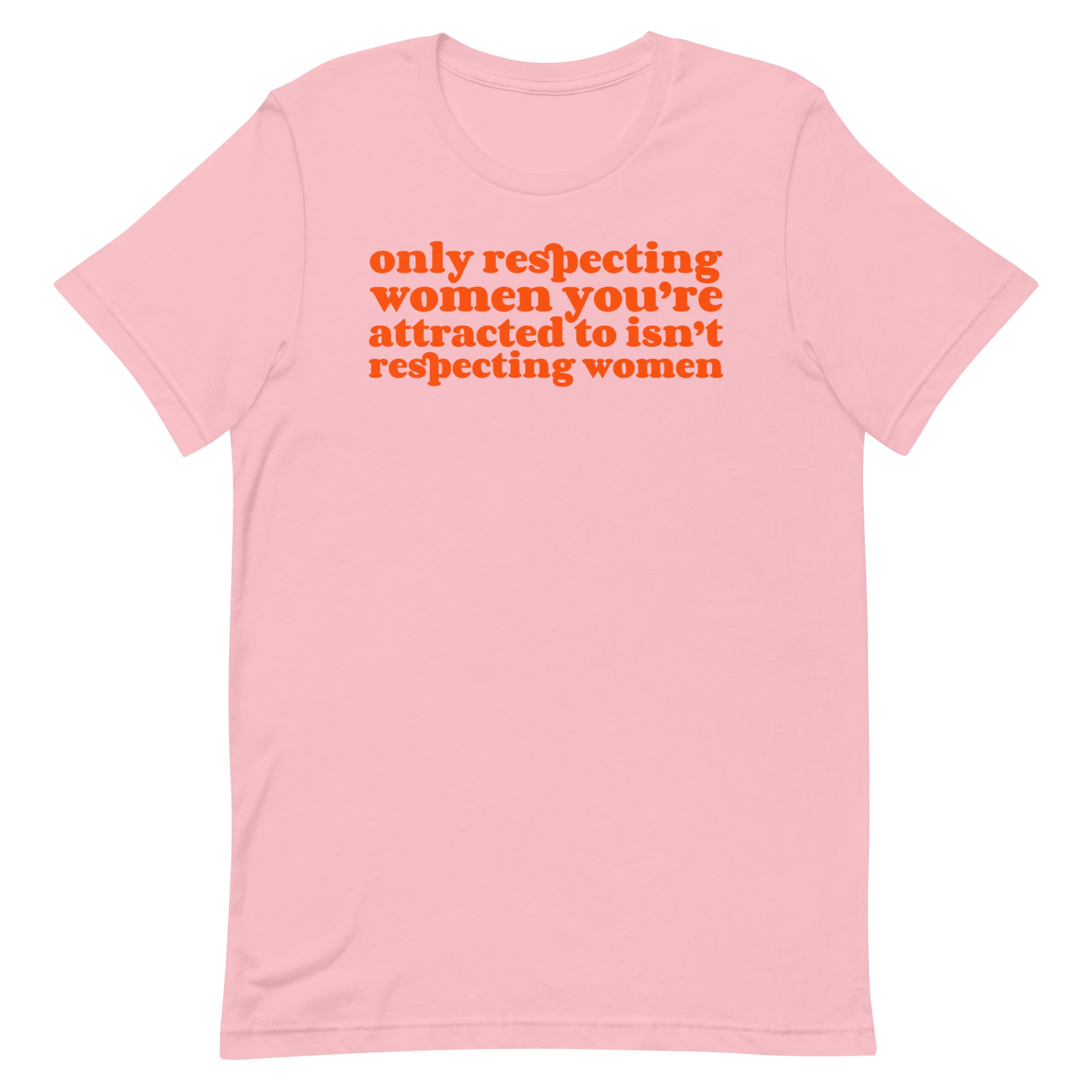 Only Respecting Women You’re Attracted to Unisex t-shirt