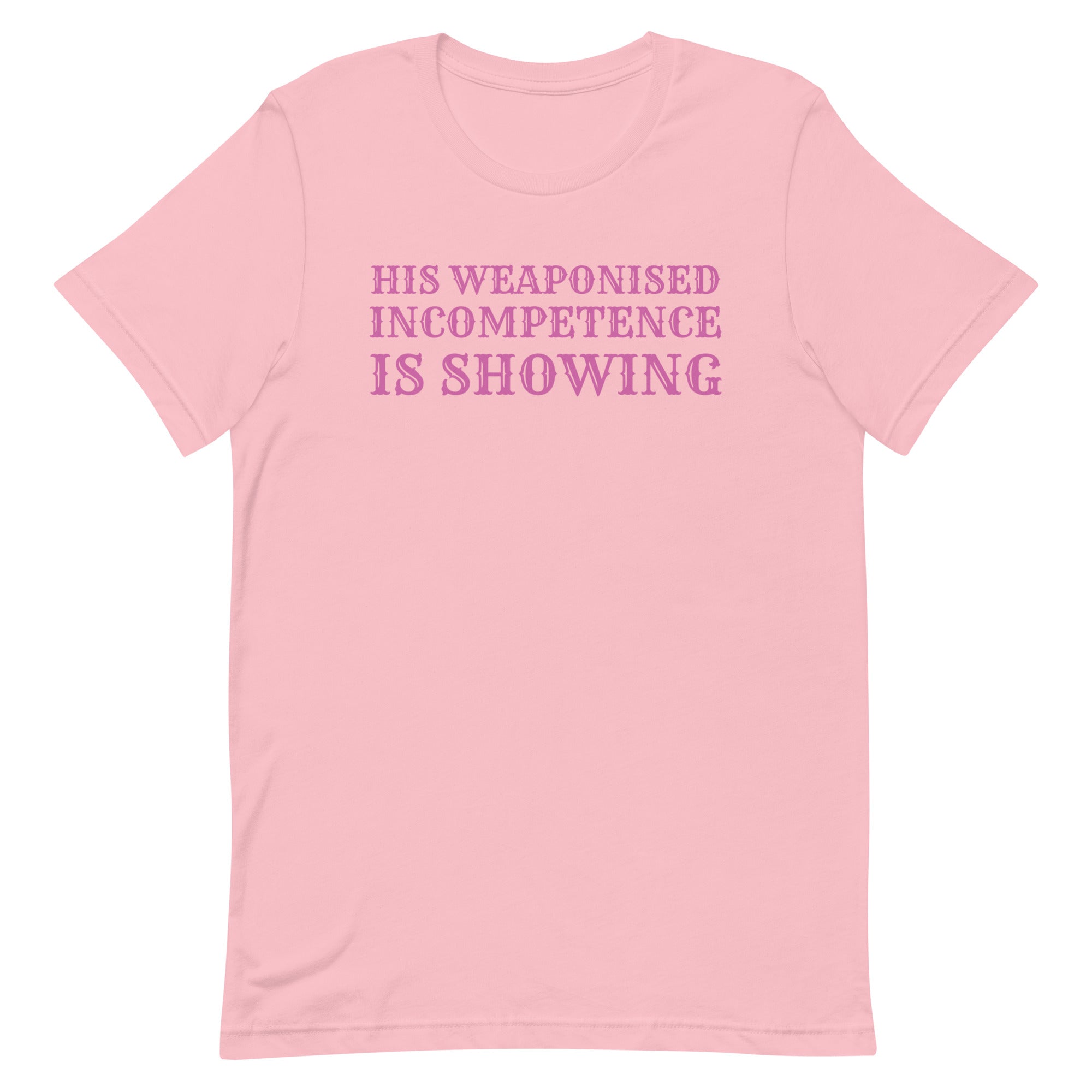 His Weaponised Incompetence Is Showing Unisex t-shirt