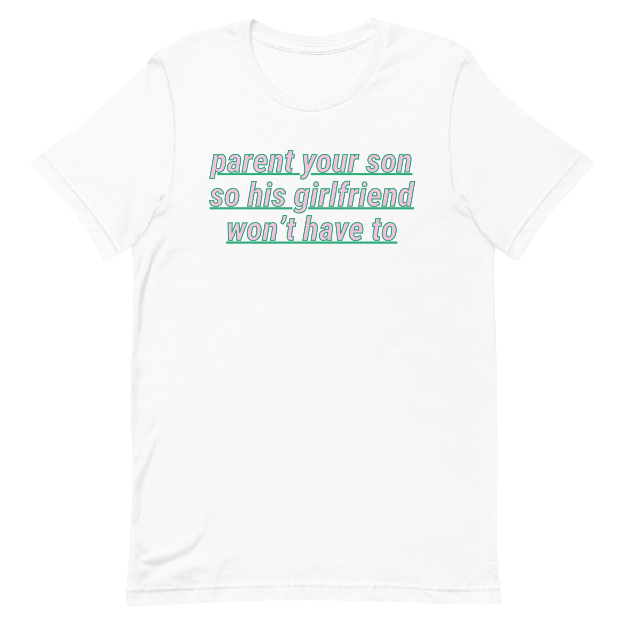 Parent Your Son So His Girlfriend Won’t Have To Unisex Feminist t-shirt - Shop Women’s Rights T-shirts - Feminist Trash Store - White