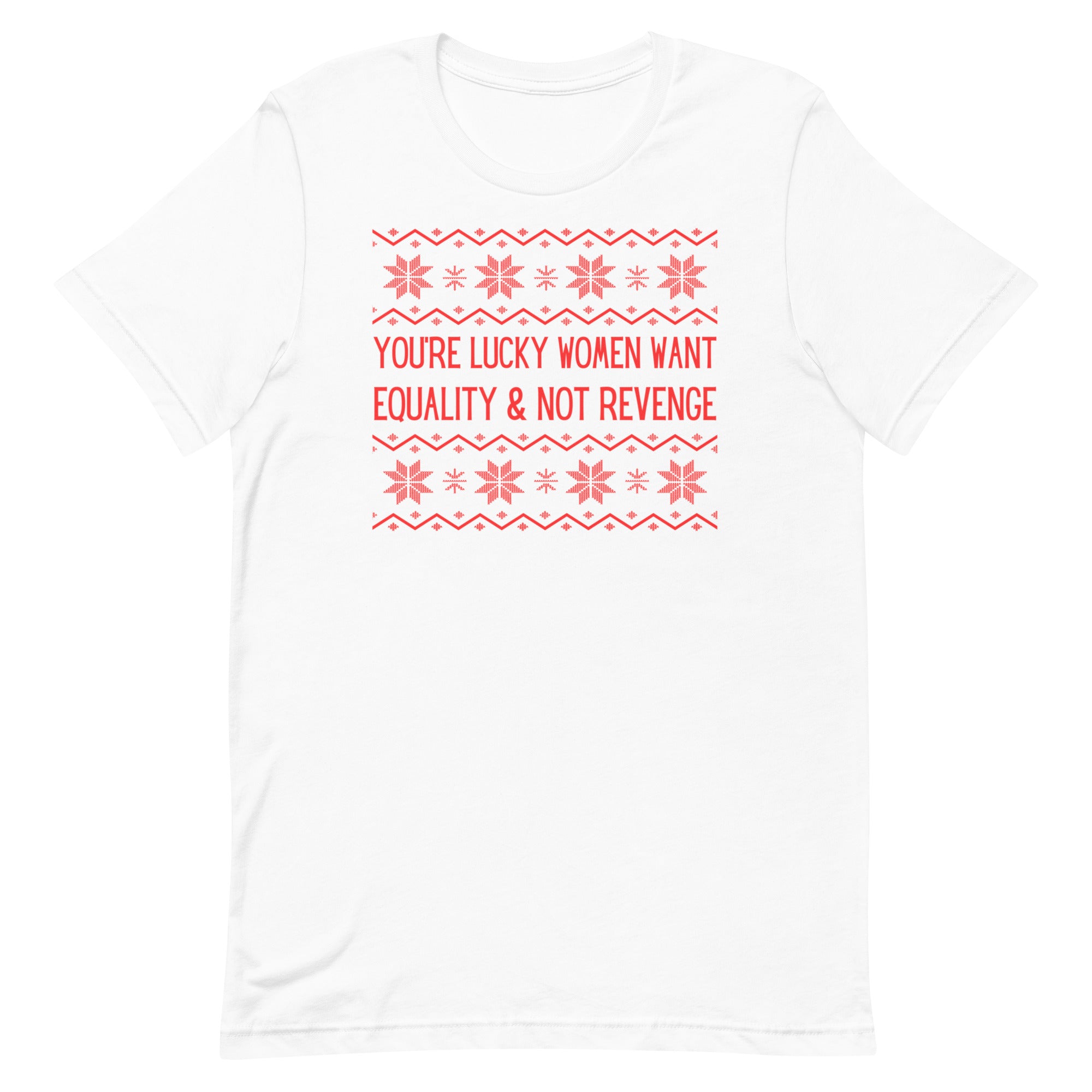 You’re Lucky Women Want Equality & Not Revenge Limited Edition Unisex t-shirt