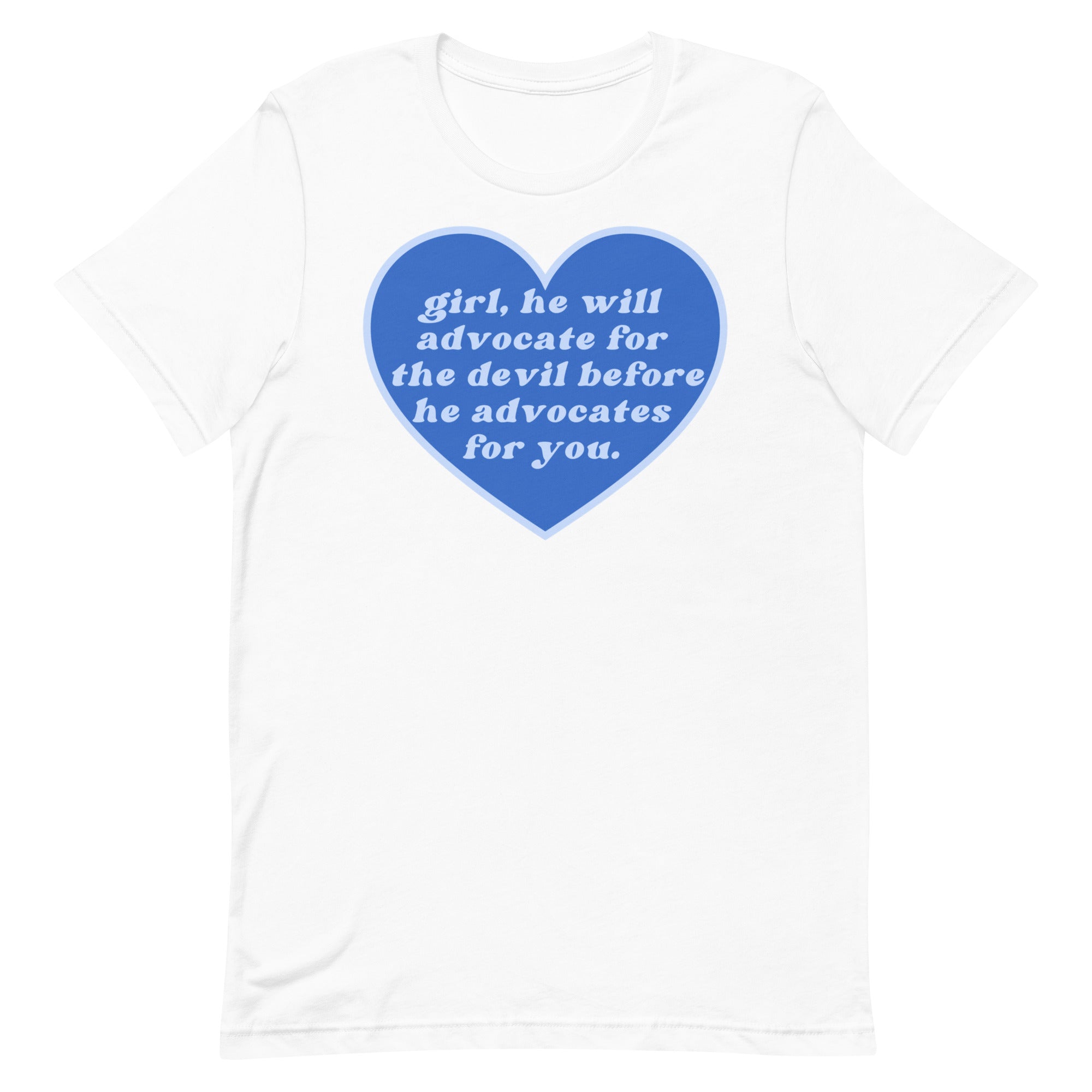 Girl, He Will Advocate For The Devil Before He Advocates For You Unisex t-shirt