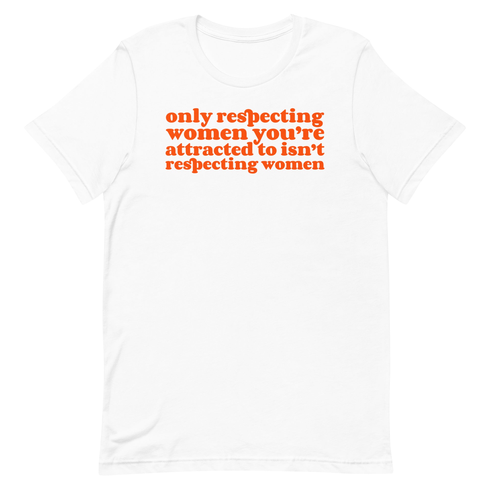 Only Respecting Women You’re Attracted to Unisex t-shirt