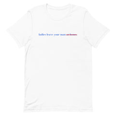 Ladies Leave Your Man Unisex t-shirt