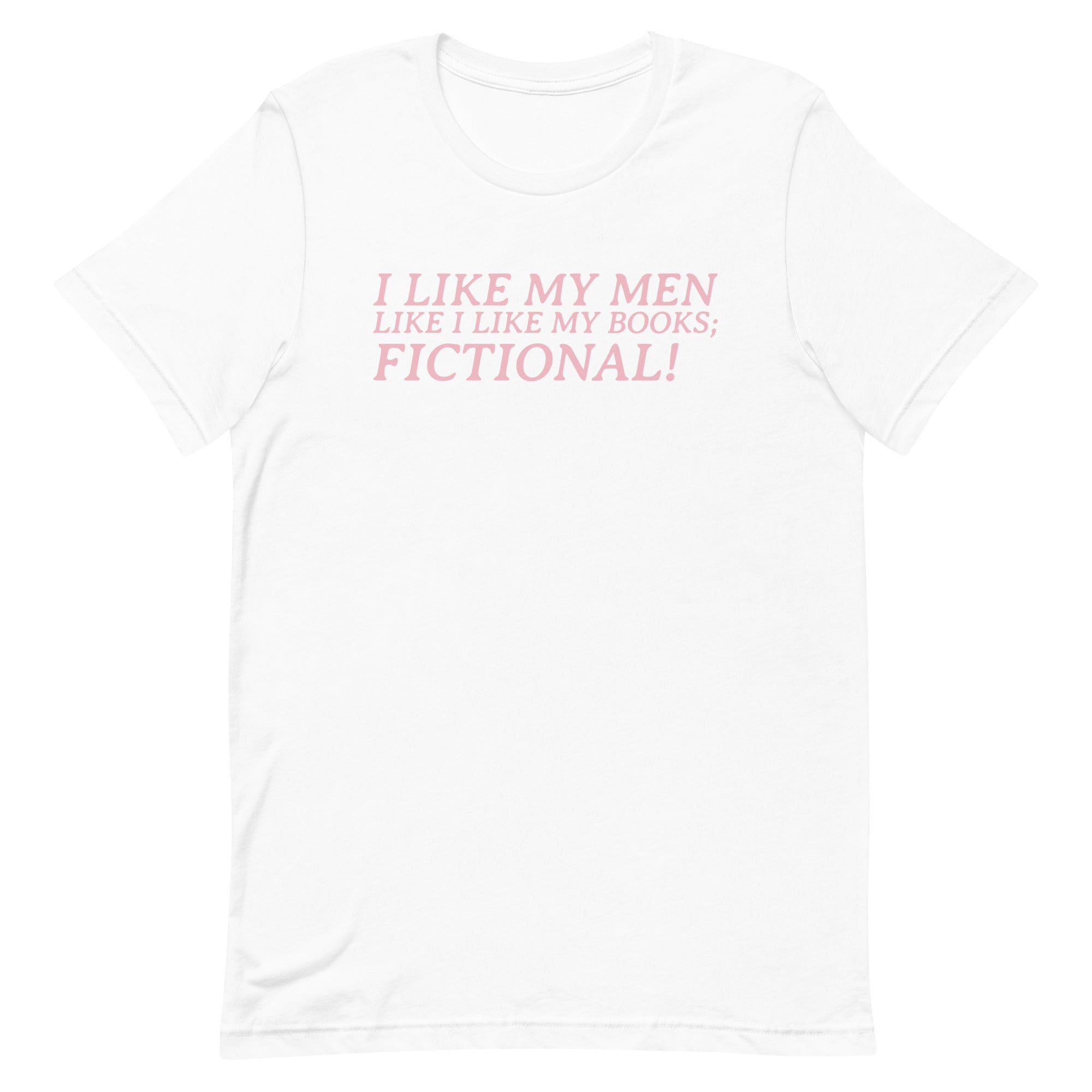I Like My Men Like I Like My Books; Fictional! Unisex t-shirt