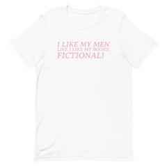 I Like My Men Like I Like My Books; Fictional! Unisex t-shirt