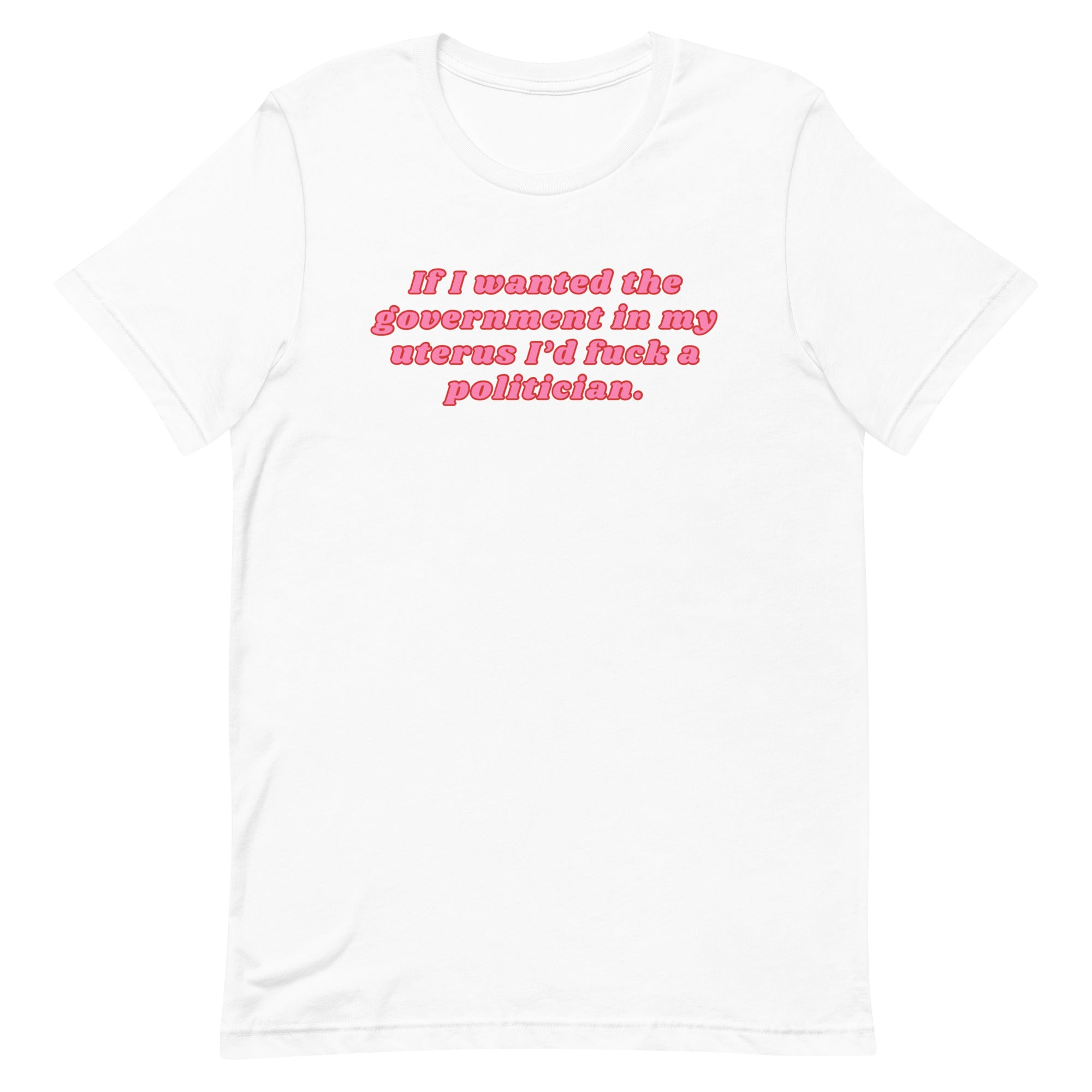 If I Wanted The Government In My Uterus Unisex t-shirt