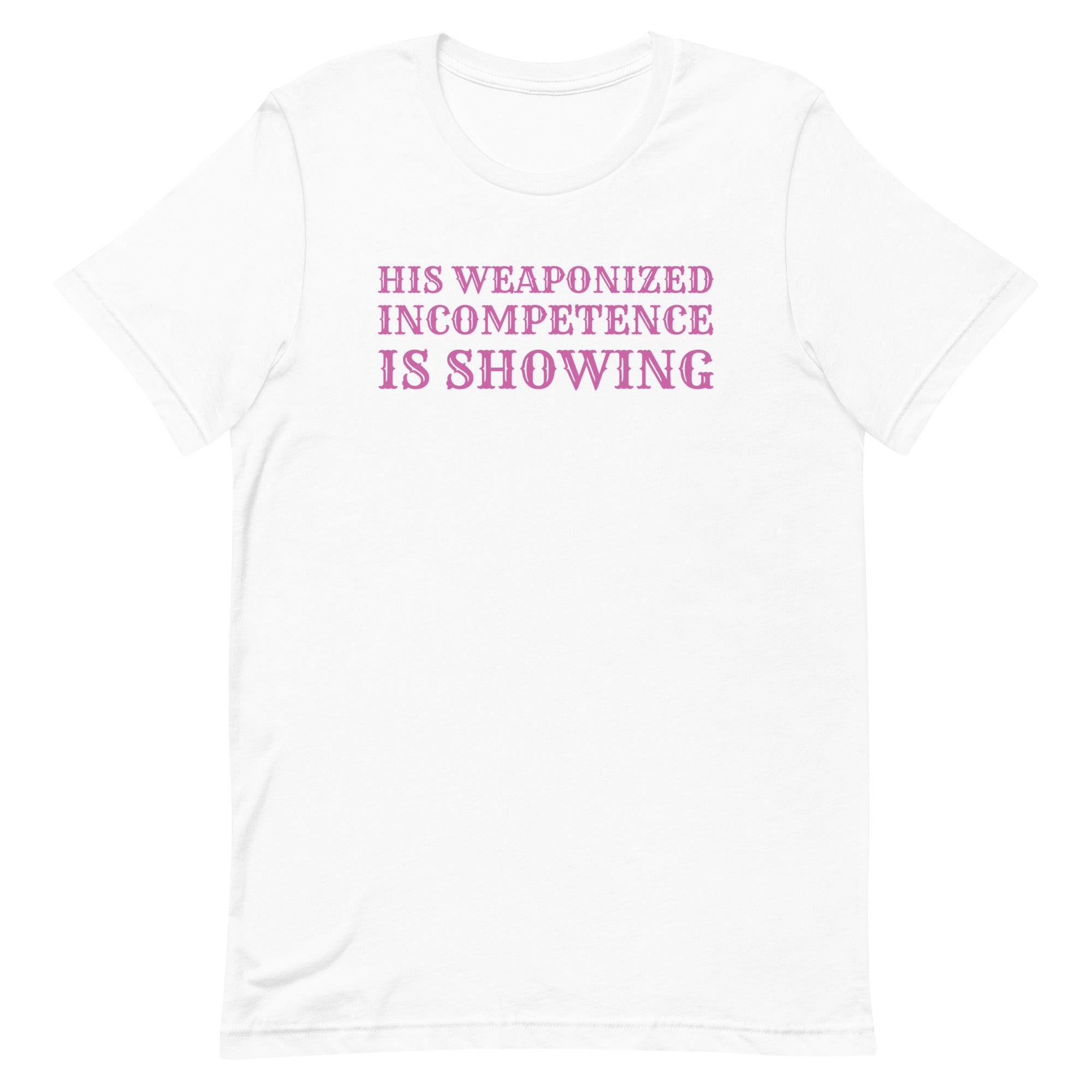 His Weaponized Incompetence Is Showing Unisex t-shirt