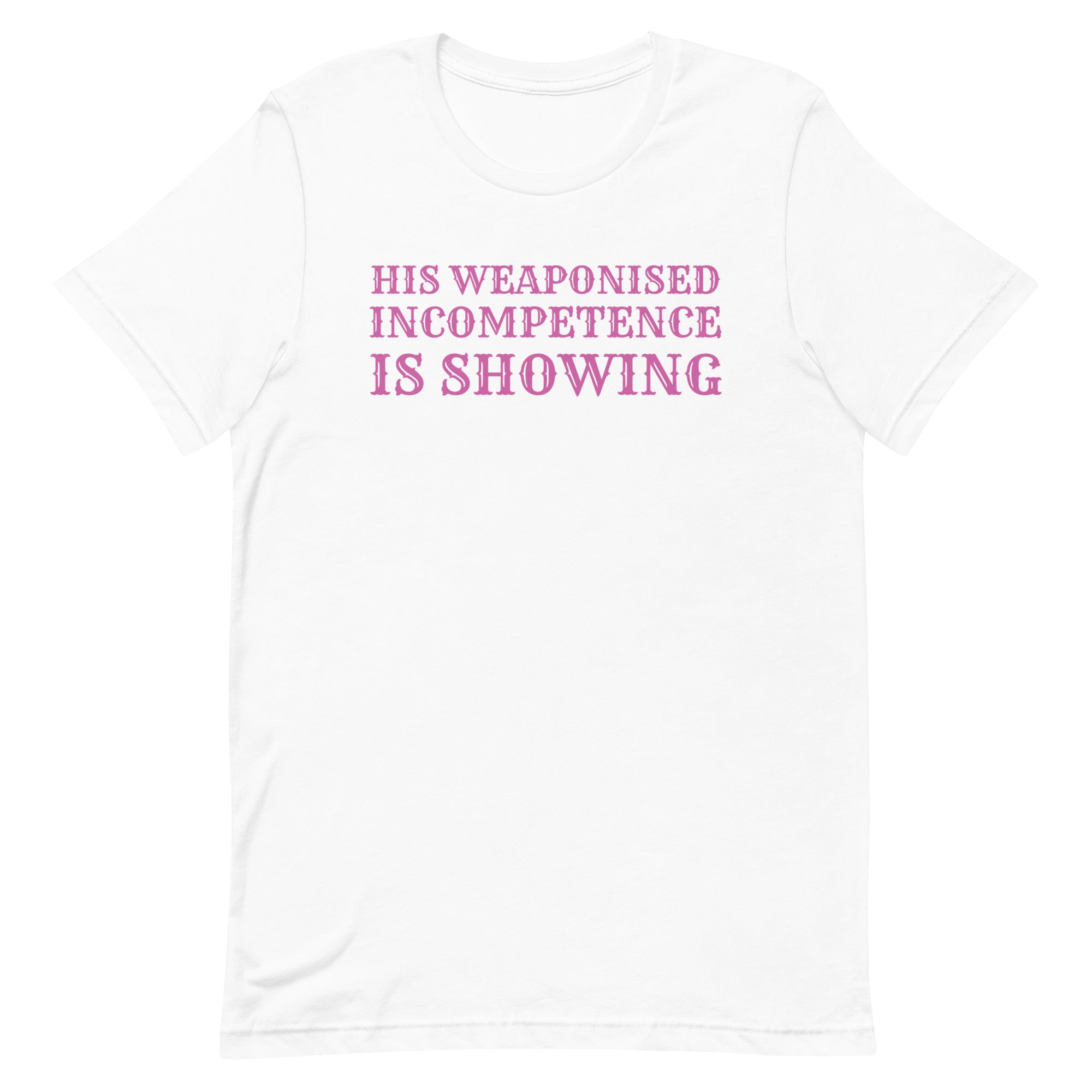 His Weaponised Incompetence Is Showing Unisex t-shirt