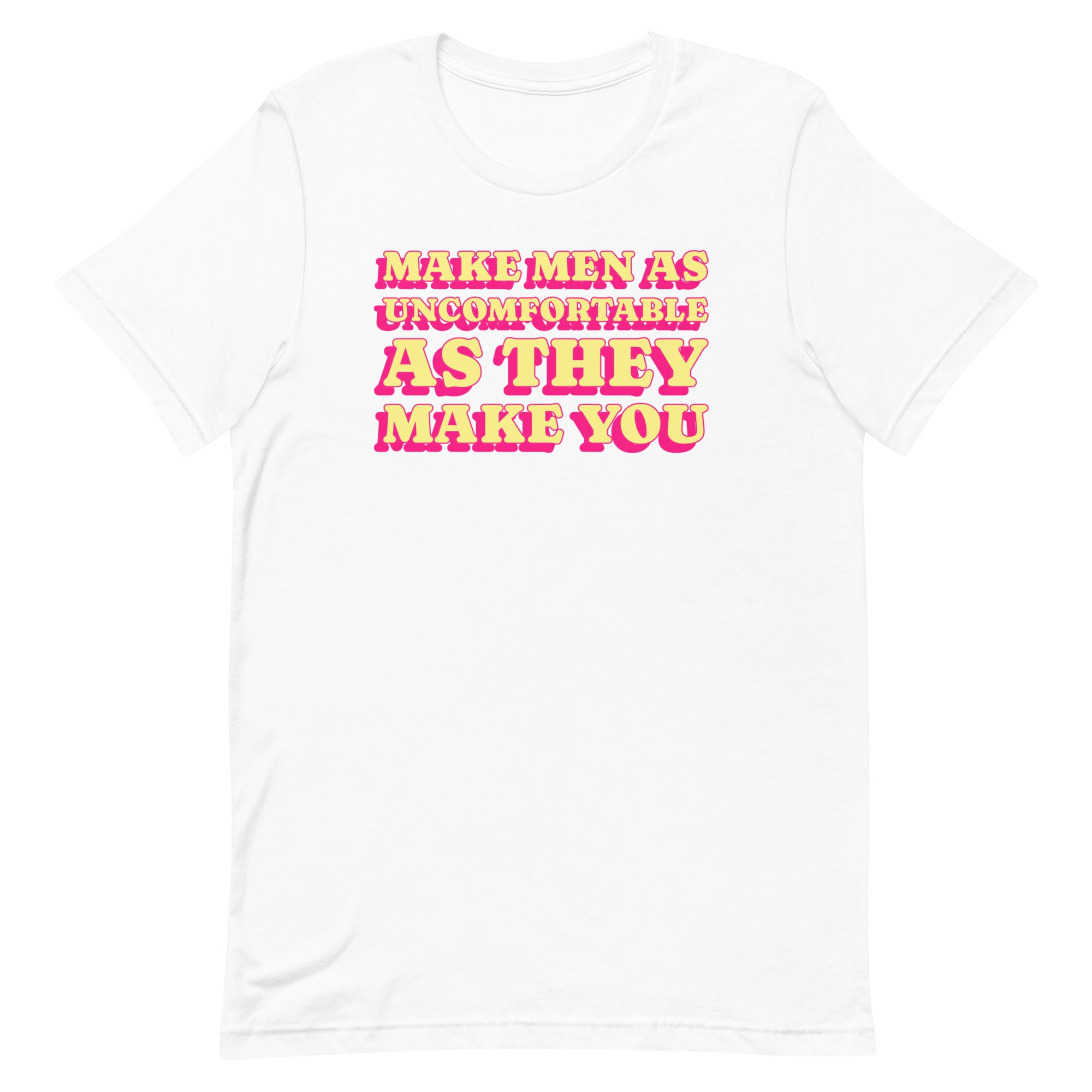 Make Men As Uncomfortable As They Make You Unisex t-shirt