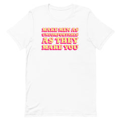 Make Men As Uncomfortable As They Make You Unisex t-shirt