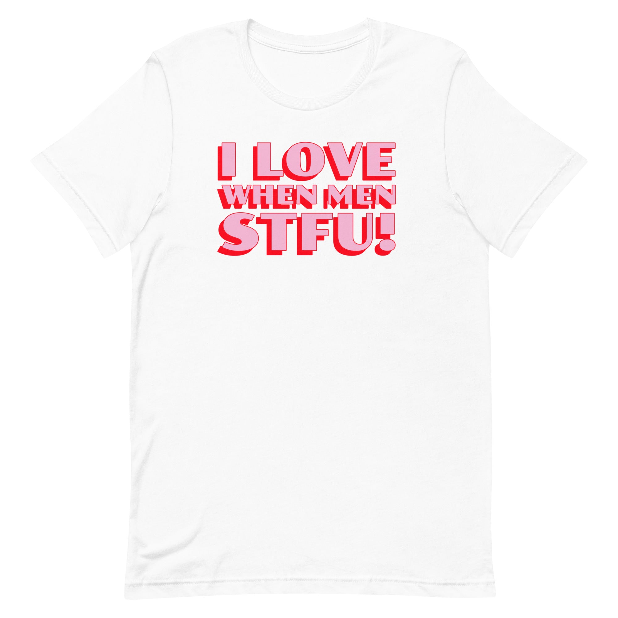 I Love When Men STFU! Unisex t-shirt