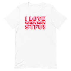 I Love When Men STFU! Unisex t-shirt
