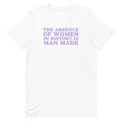 The Absence Of Women In History Is Man Made Unisex t-shirt