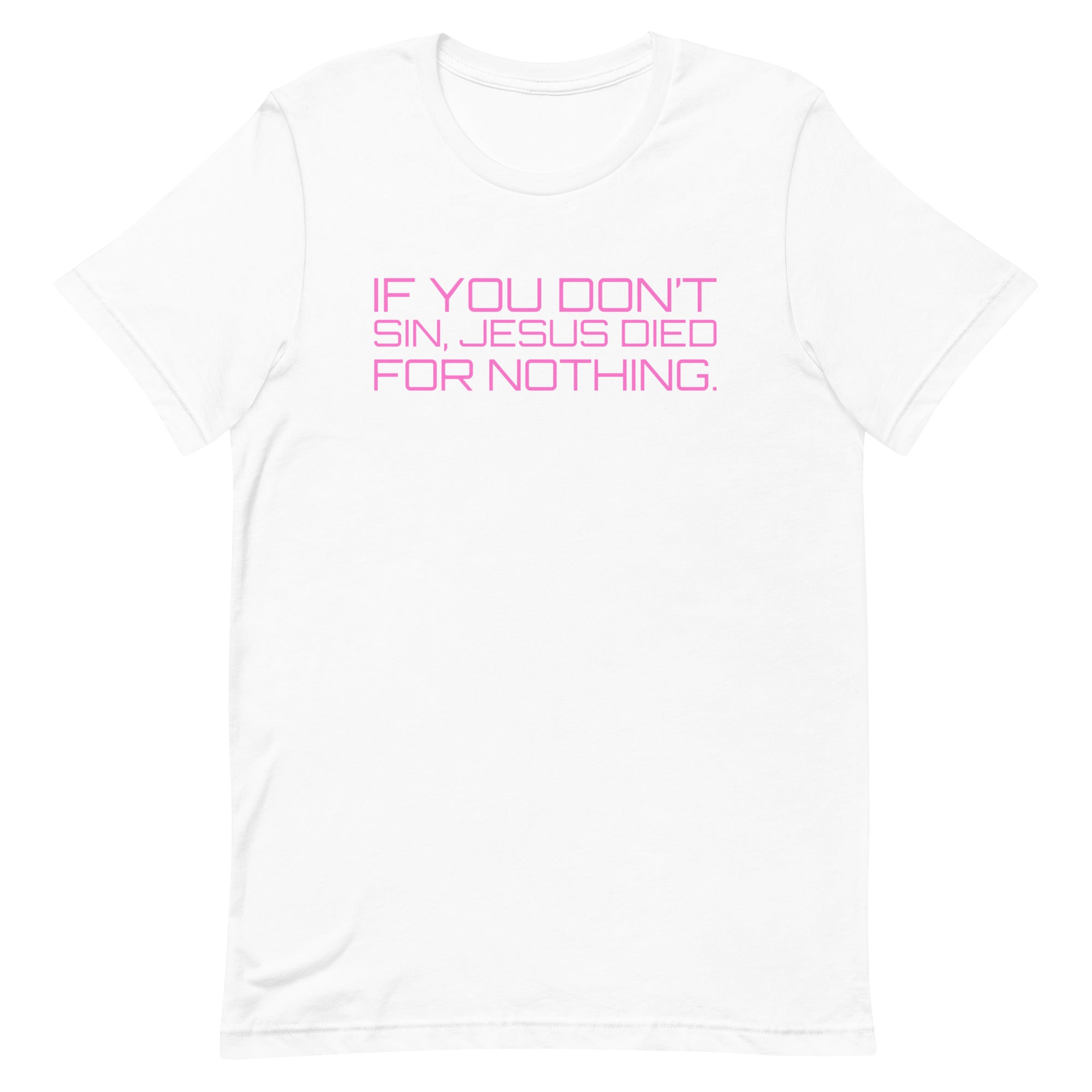 If You Don’t Sin, Jesus Died For Nothing Unisex t-shirt