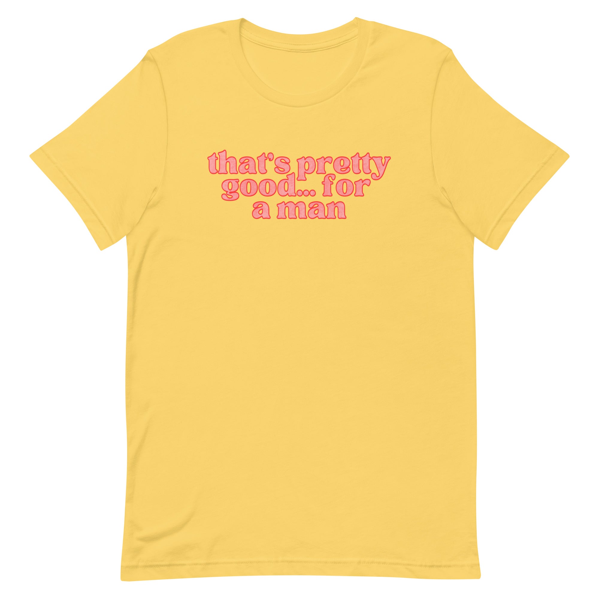 That’s Pretty Good For A Man Unisex Feminist T-shirt - Shop Women’s Rights T-shirts - Feminist Trash Store - Yellow