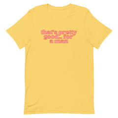That’s Pretty Good For A Man Unisex Feminist T-shirt - Shop Women’s Rights T-shirts - Feminist Trash Store - Yellow