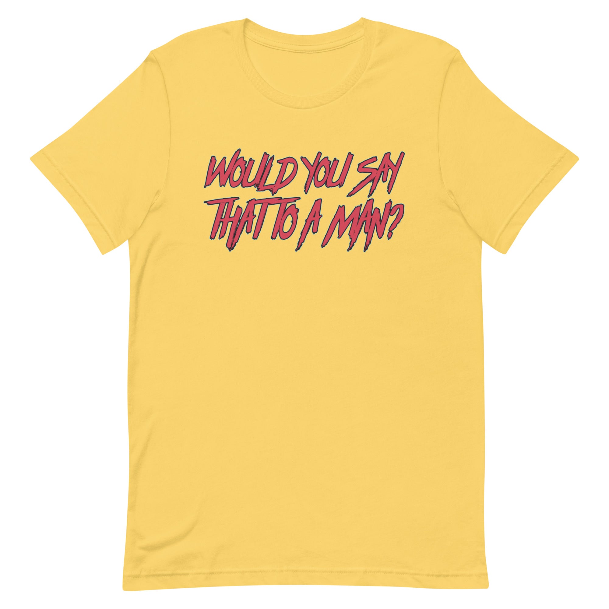 Would You Say That To A Man? Unisex t-shirt