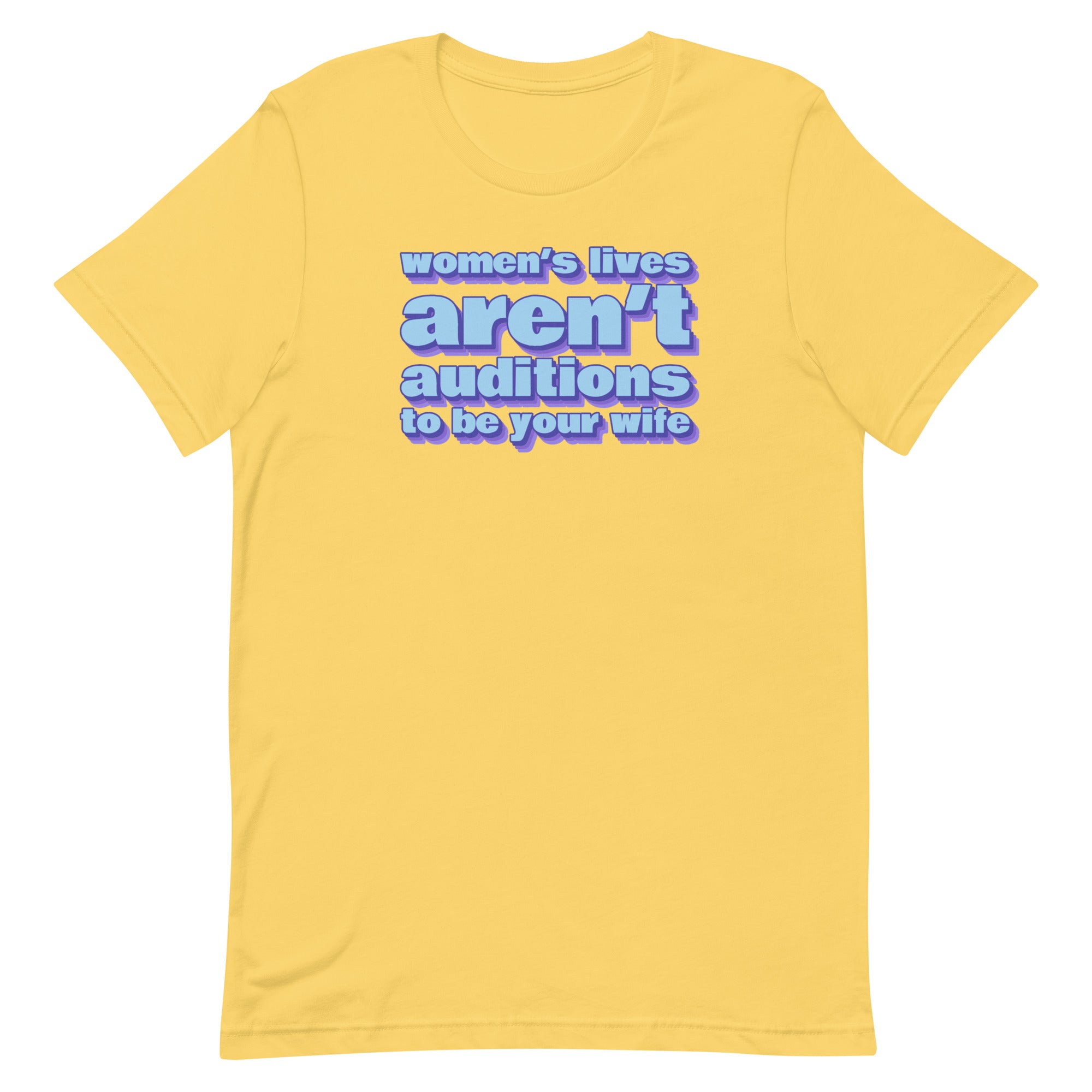 Women’s Lives Aren’t Auditions To Be Your Wife Unisex t-shirt
