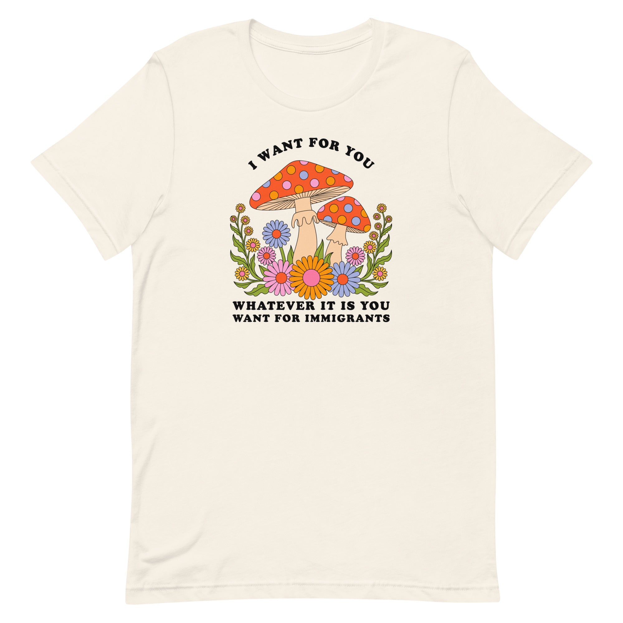 Vintage white political t-shirt that says I want for you whatever it is you want for immigrants in cooper black writing. Featuring a 70's groovy style mushroom floral illustration. Shop Feminist Trash for Political T-shirts and acab shirts.