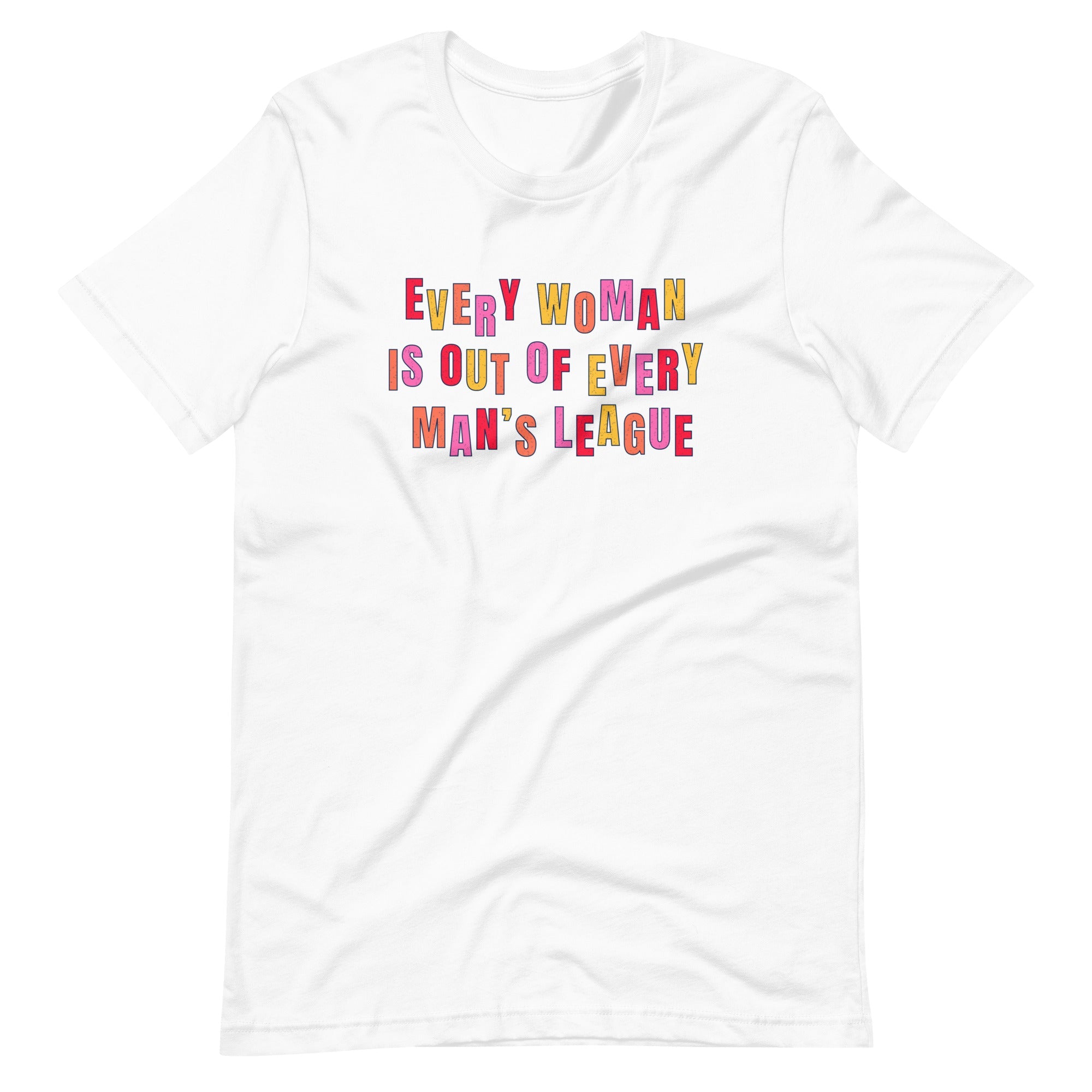 White feminist t-shirt featuring the text 'Every Woman is Out of Every Man’s League,' embracing empowerment and promoting gender equality