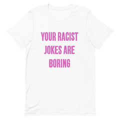 White Feminist T-Shirt  that says "Your Racist Jokes Are Boring" in pink writing- Express grl pwr with our feminist clothing, political clothes, dump him shirts, pride shirts and witchy outfits