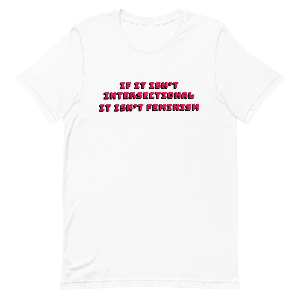 White feminist t-shirt boldly stating 'If It Isn’t Intersectional It Isn’t Feminism' in red, advocating for a diverse and equal movement. Shop feminist apparel, political clothing and dump him shirts.