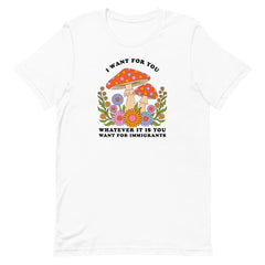 white political tshirt that says I want for you whatever it is you want for immigrants in cooper black writing. Featuring a 70's groovy style mushroom floral illustration. Shop Feminist Trash for Political T-shirts and acab shirts.